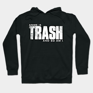 Anime Is Trash, And So Am I Hoodie